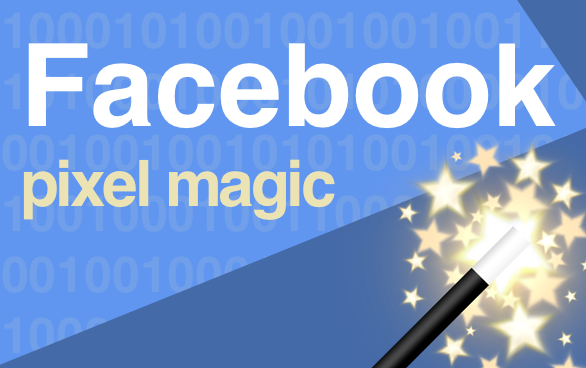 3 Magical Uses Of The Facebook Pixel